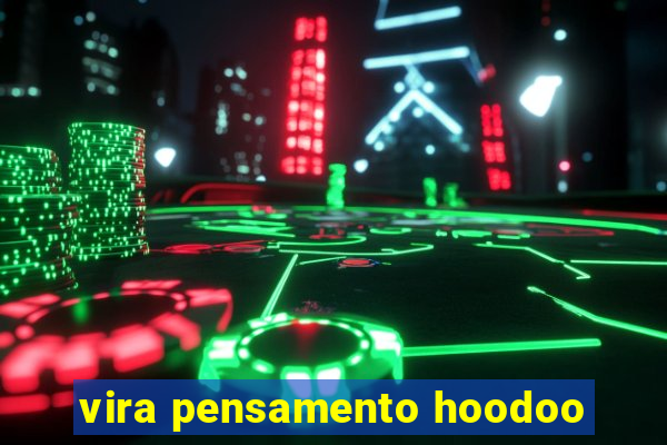 vira pensamento hoodoo